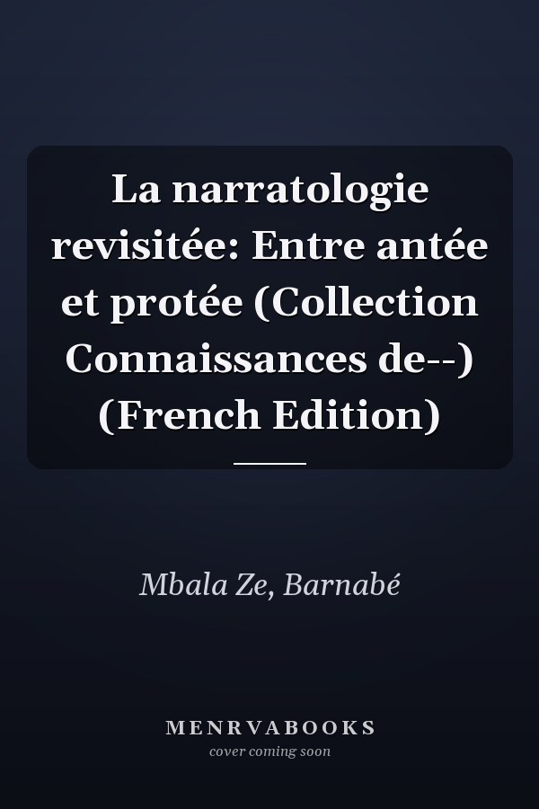 La narratologie revisitée: Entre antée et protée (Collection Connaissances de--) (French Edition)