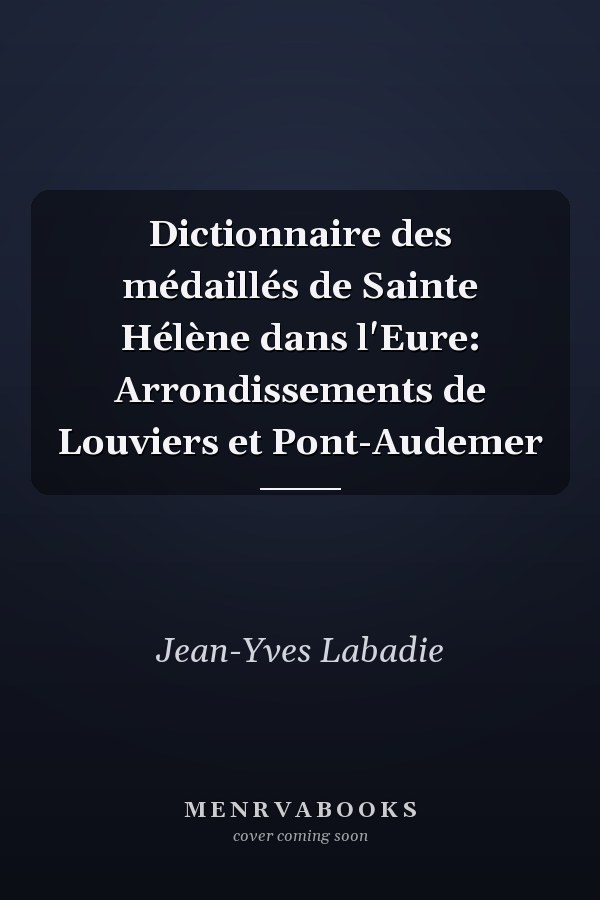 Dictionnaire des médaillés de Sainte Hélène dans l'Eure: Arrondissements de Louviers et Pont-Audemer