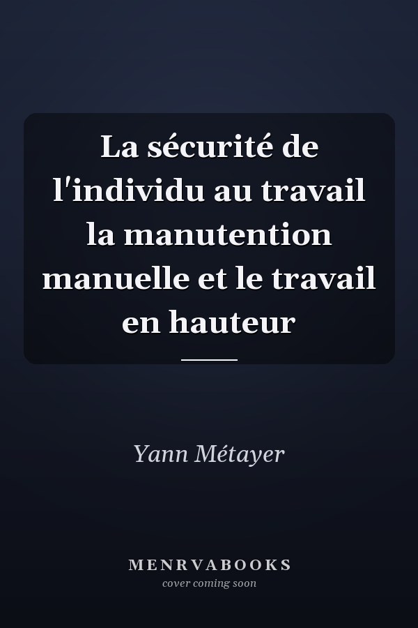 La sécurité de l'individu au travail la manutention manuelle et le travail en hauteur