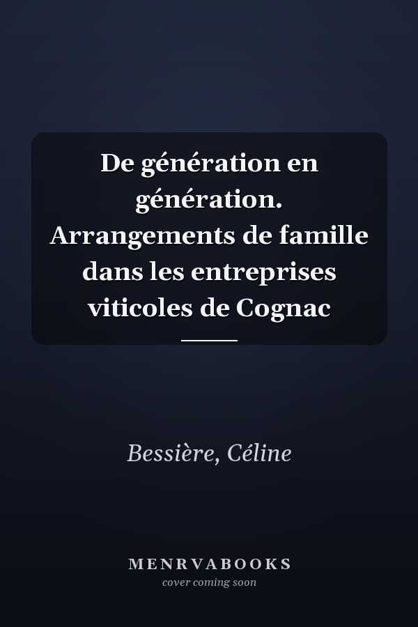 De génération en génération. Arrangements de famille dans les entreprises viticoles de Cognac
