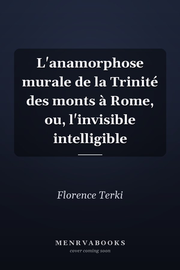 L'anamorphose murale de la Trinité des monts à Rome, ou, l'invisible intelligible