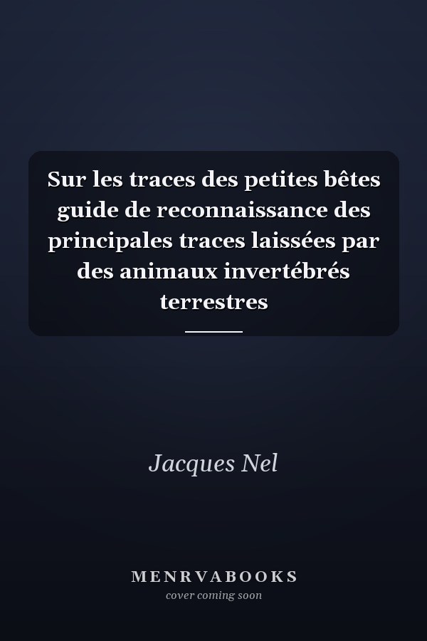 Sur les traces des petites bêtes guide de reconnaissance des principales traces laissées par des animaux invertébrés terrestres