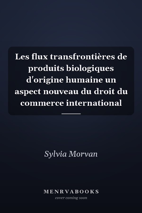Les flux transfrontières de produits biologiques d'origine humaine un aspect nouveau du droit du commerce international