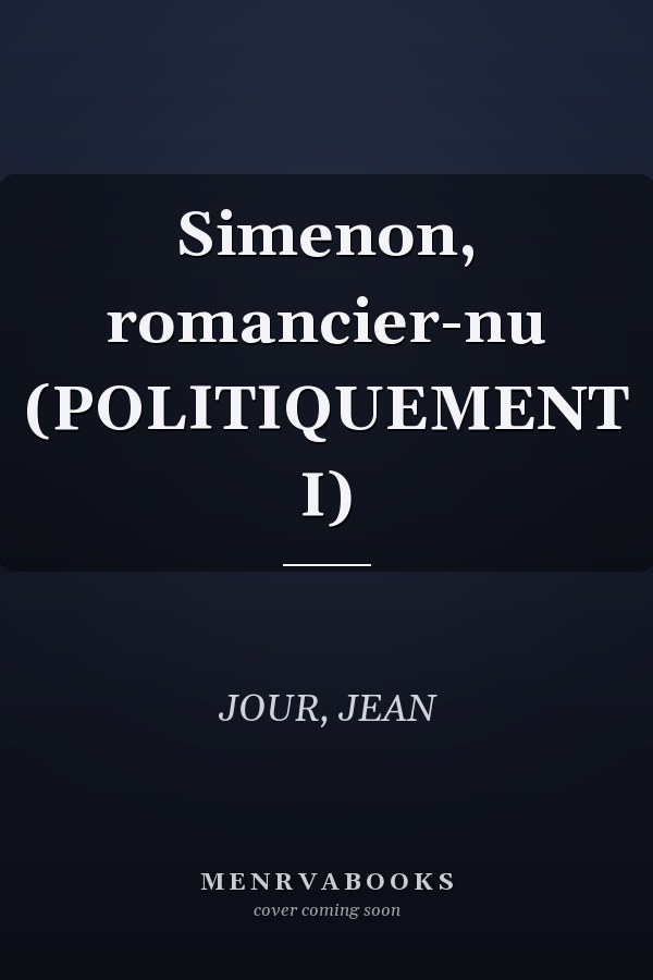 Simenon, romancier-nu (POLITIQUEMENT I)