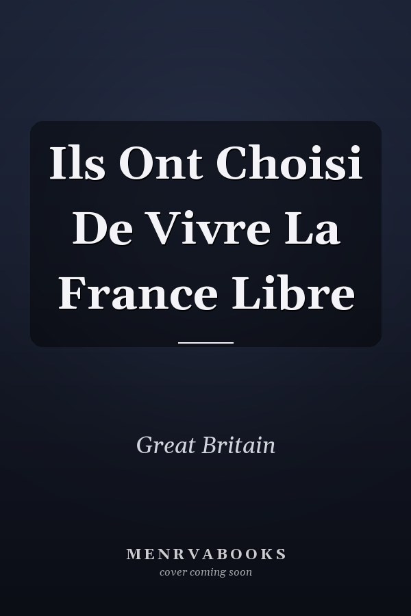 Ils Ont Choisi De Vivre La France Libre