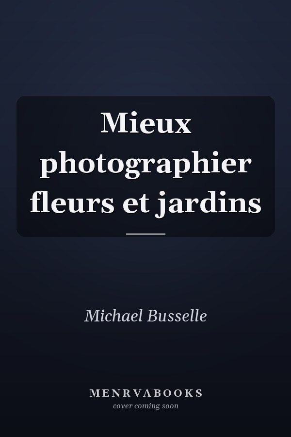 Mieux photographier fleurs et jardins