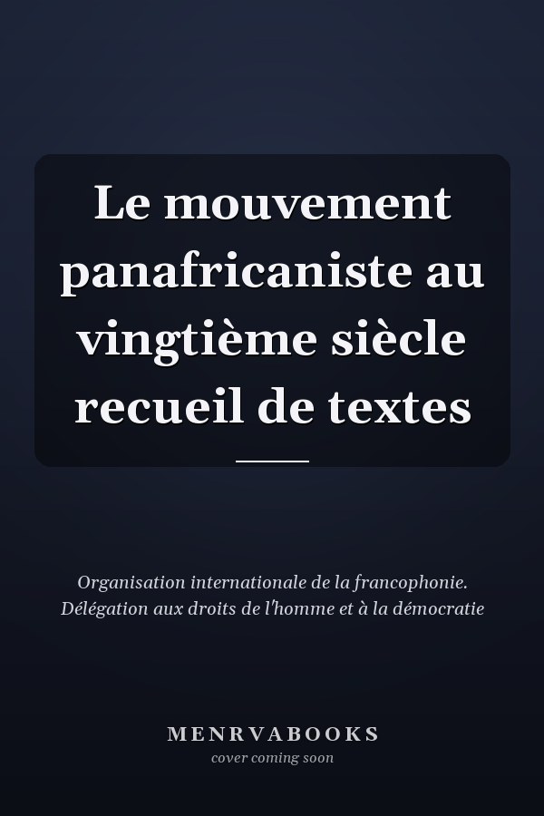 Le mouvement panafricaniste au vingtième siècle recueil de textes