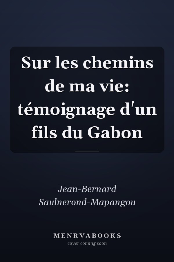 Sur les chemins de ma vie: témoignage d'un fils du Gabon