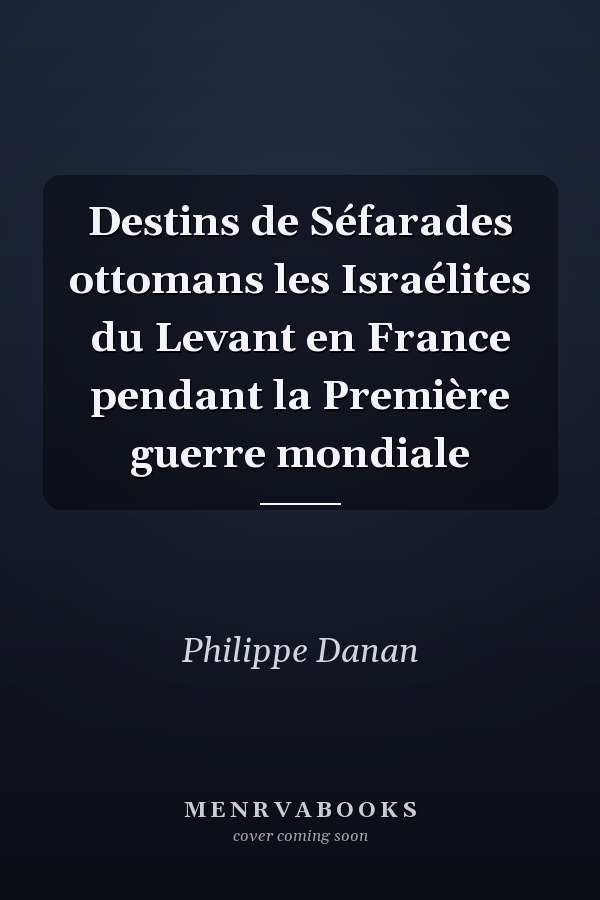 Destins de Séfarades ottomans les Israélites du Levant en France pendant la Première guerre mondiale