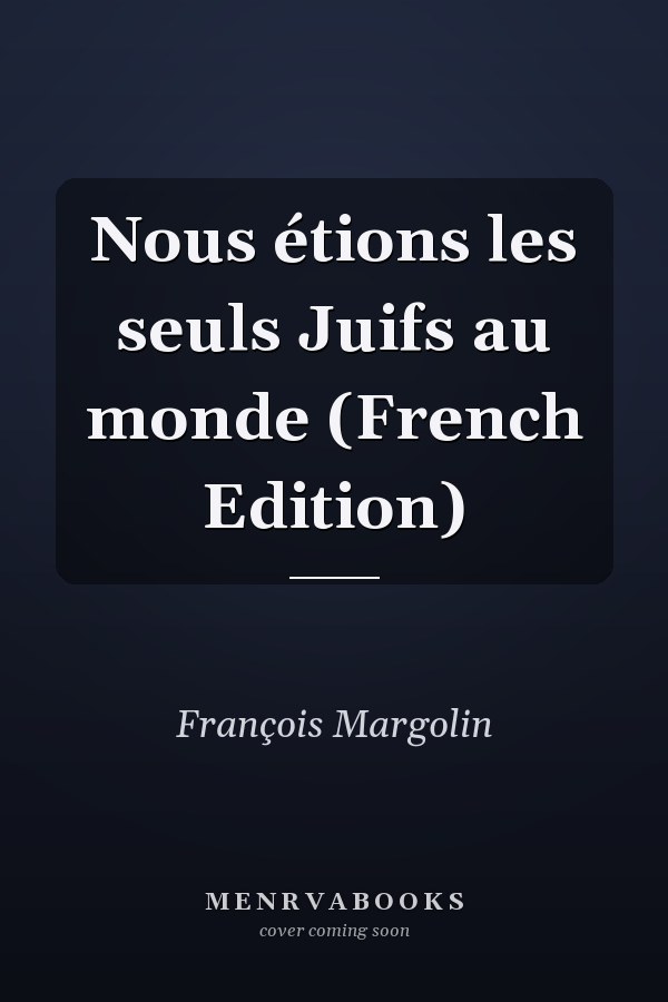 Nous étions les seuls Juifs au monde (French Edition)