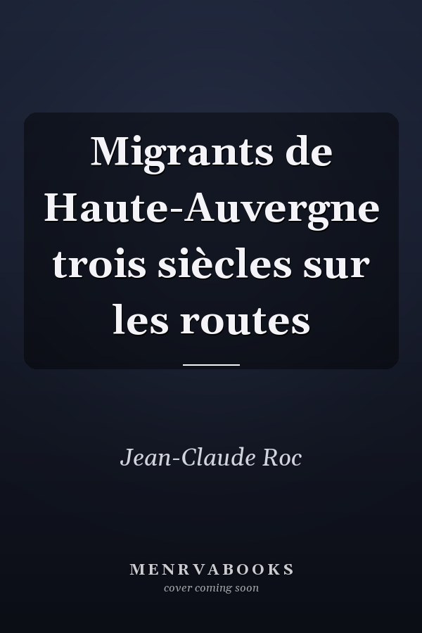 Migrants de Haute-Auvergne trois siècles sur les routes