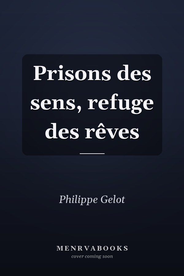 Prisons des sens, refuge des rêves