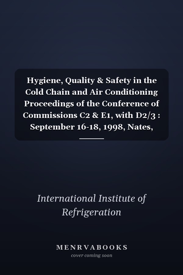 Hygiene, Quality & Safety in the Cold Chain and Air Conditioning Proceedings of the Conference of Commissions C2 & E1, with D2/3 : September 16-18, 1998, Nates, France