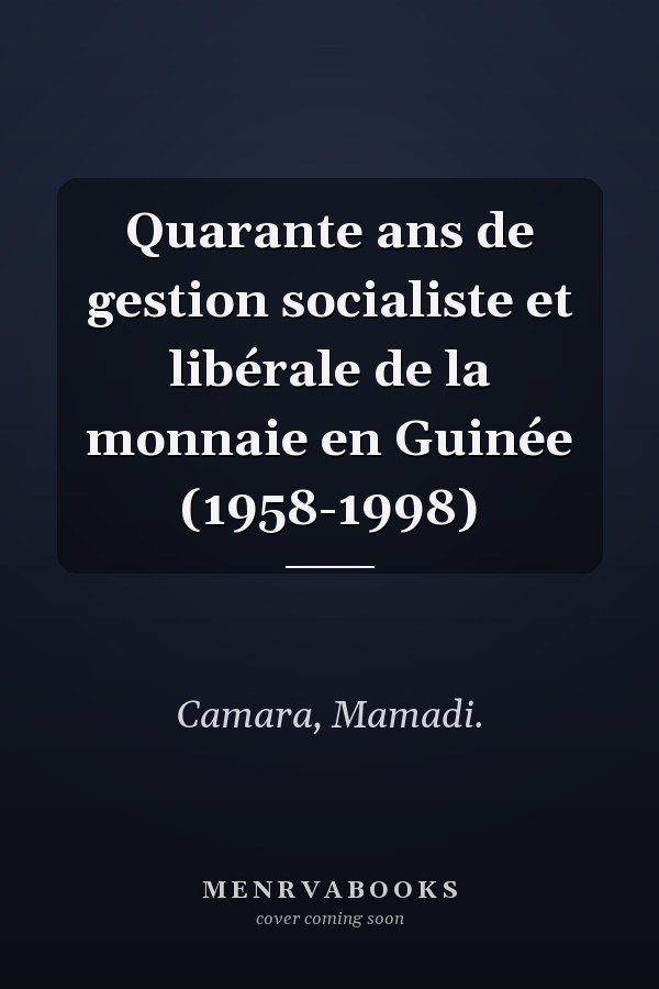 Quarante ans de gestion socialiste et libérale de la monnaie en Guinée (1958-1998)