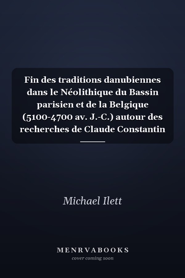 Fin des traditions danubiennes dans le Néolithique du Bassin parisien et de la Belgique (5100-4700 av. J.-C.) autour des recherches de Claude Constantin