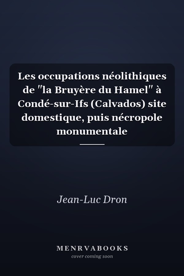 Les occupations néolithiques de "la Bruyère du Hamel" à Condé-sur-Ifs (Calvados) site domestique, puis nécropole monumentale