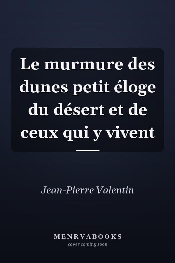 Le murmure des dunes petit éloge du désert et de ceux qui y vivent