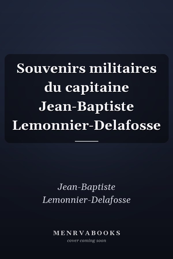 Souvenirs militaires du capitaine Jean-Baptiste Lemonnier-Delafosse