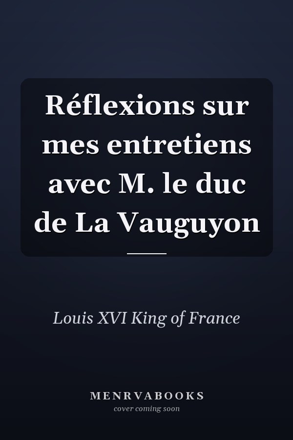 Réflexions sur mes entretiens avec M. le duc de La Vauguyon