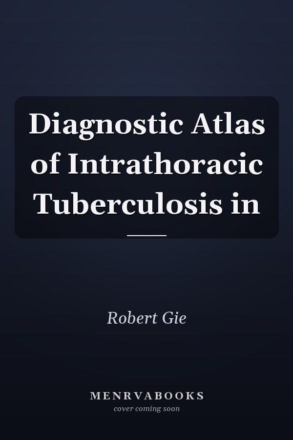 Diagnostic Atlas of Intrathoracic Tuberculosis in