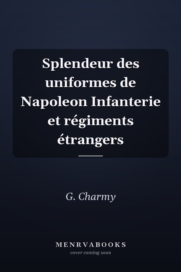Splendeur des uniformes de Napoleon Infanterie et régiments étrangers