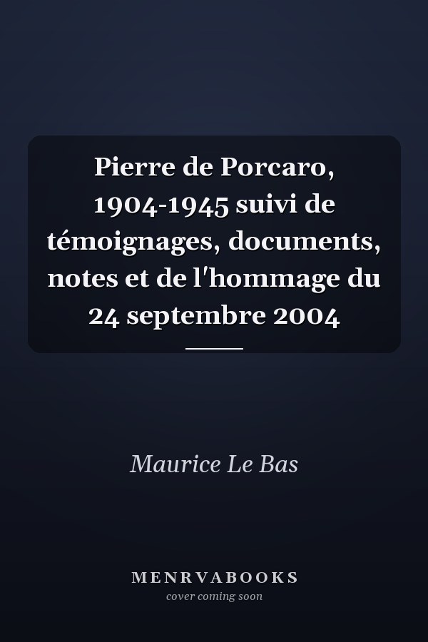 Pierre de Porcaro, 1904-1945 suivi de témoignages, documents, notes et de l'hommage du 24 septembre 2004