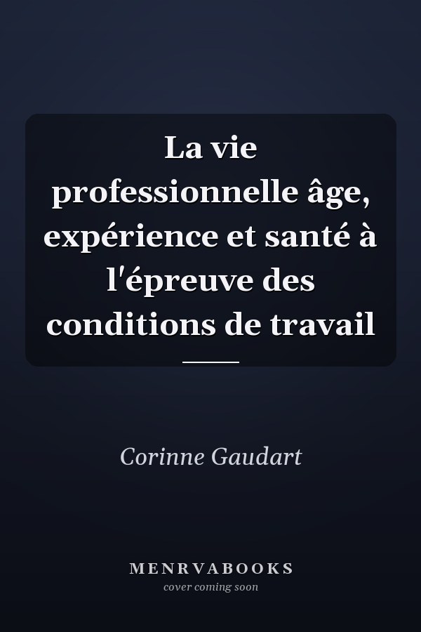 La vie professionnelle âge, expérience et santé à l'épreuve des conditions de travail