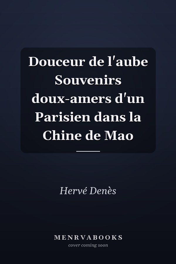 Douceur de l'aube Souvenirs doux-amers d'un Parisien dans la Chine de Mao