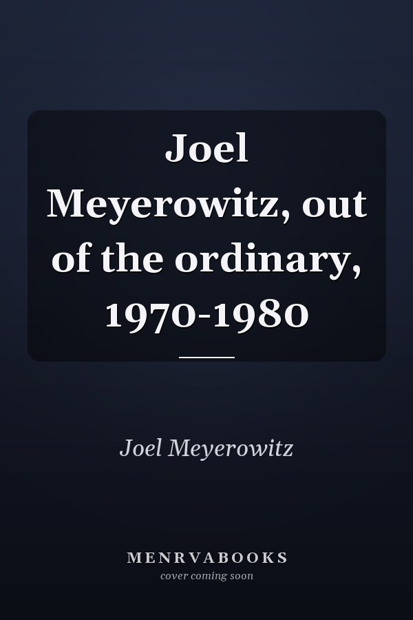 Joel Meyerowitz, out of the ordinary, 1970-1980
