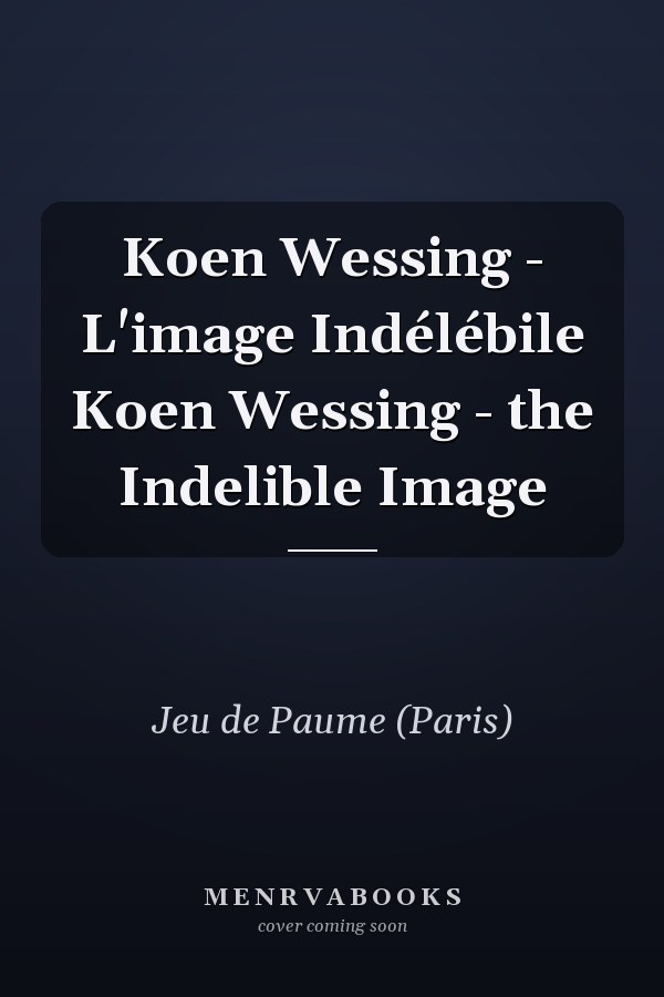 Koen Wessing - L'image Indélébile Koen Wessing - the Indelible Image