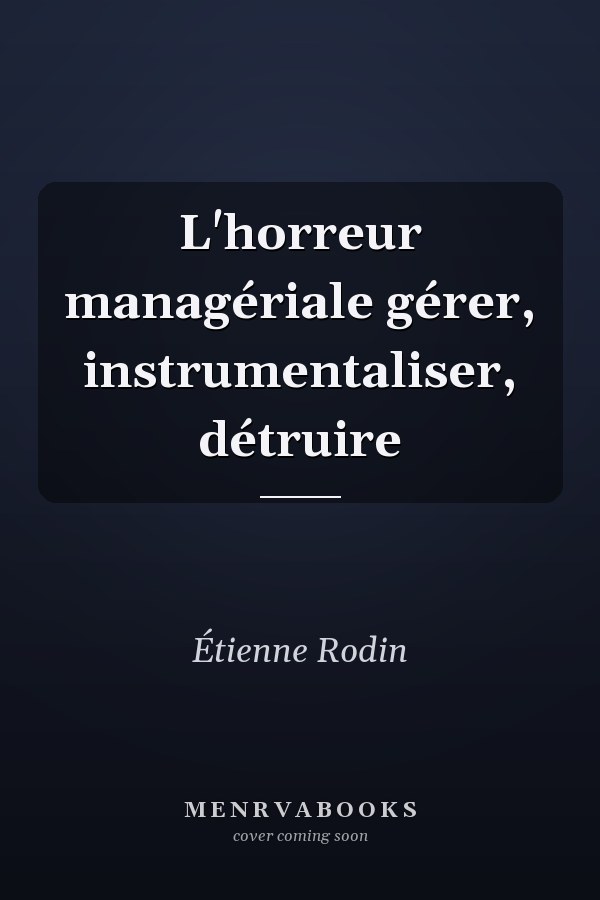 L'horreur managériale gérer, instrumentaliser, détruire