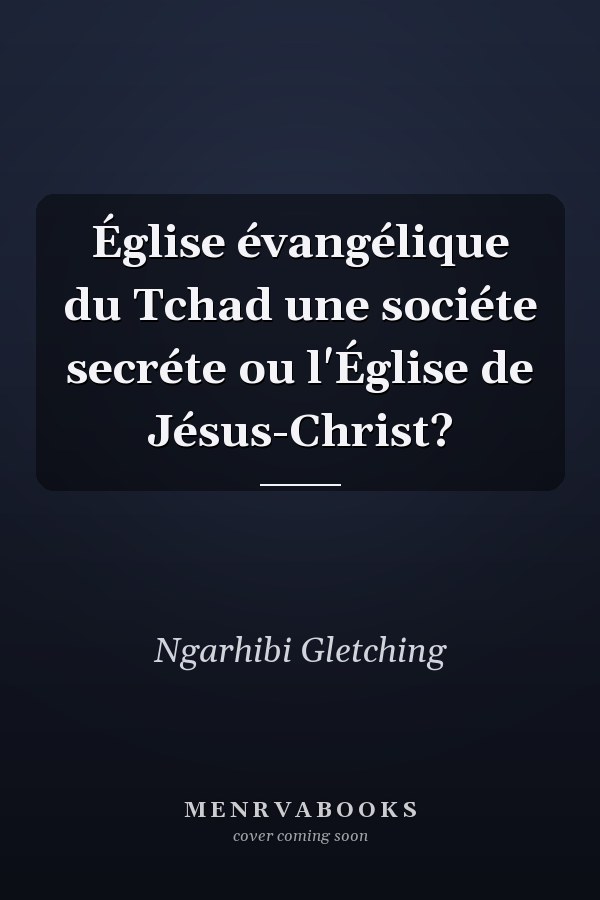 Église évangélique du Tchad une sociéte secréte ou l'Église de Jésus-Christ?