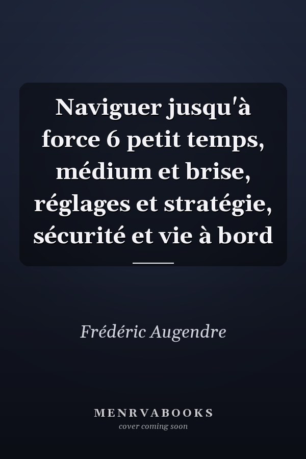 Naviguer jusqu'à force 6 petit temps, médium et brise, réglages et stratégie, sécurité et vie à bord