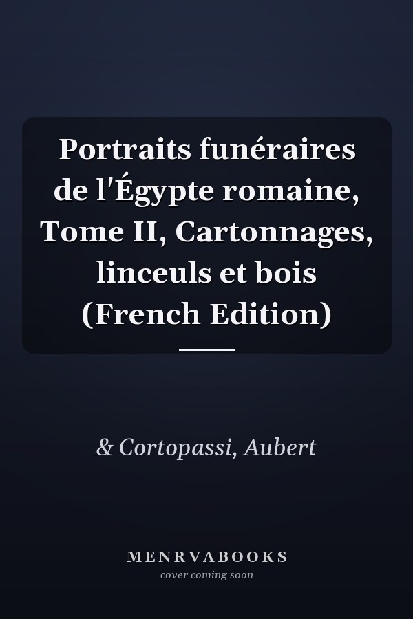Portraits funéraires de l'Égypte romaine, Tome II, Cartonnages, linceuls et bois (French Edition)