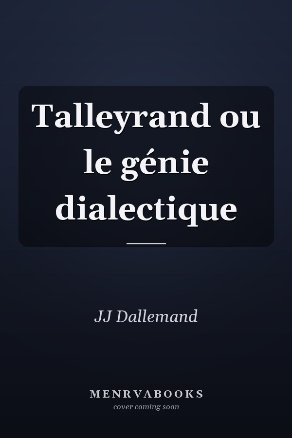 Talleyrand ou le génie dialectique
