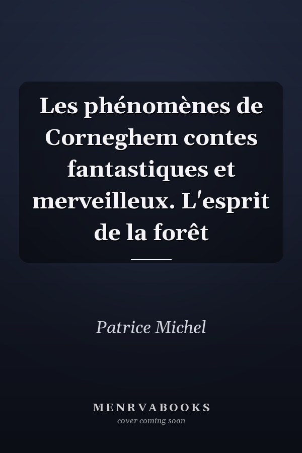 Les phénomènes de Corneghem contes fantastiques et merveilleux. L'esprit de la forêt