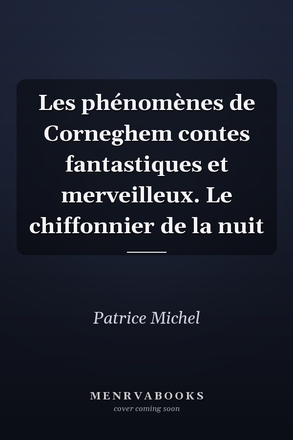 Les phénomènes de Corneghem contes fantastiques et merveilleux. Le chiffonnier de la nuit