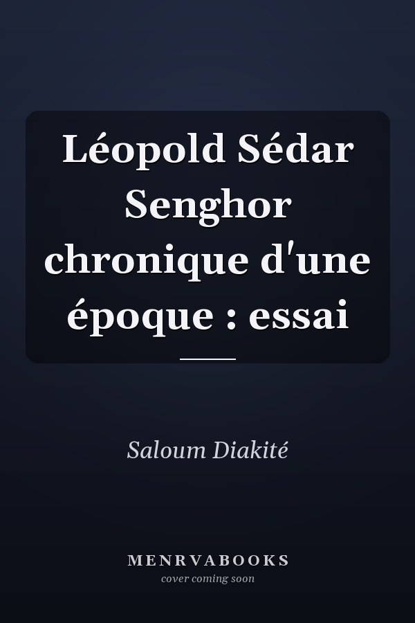Léopold Sédar Senghor chronique d'une époque : essai