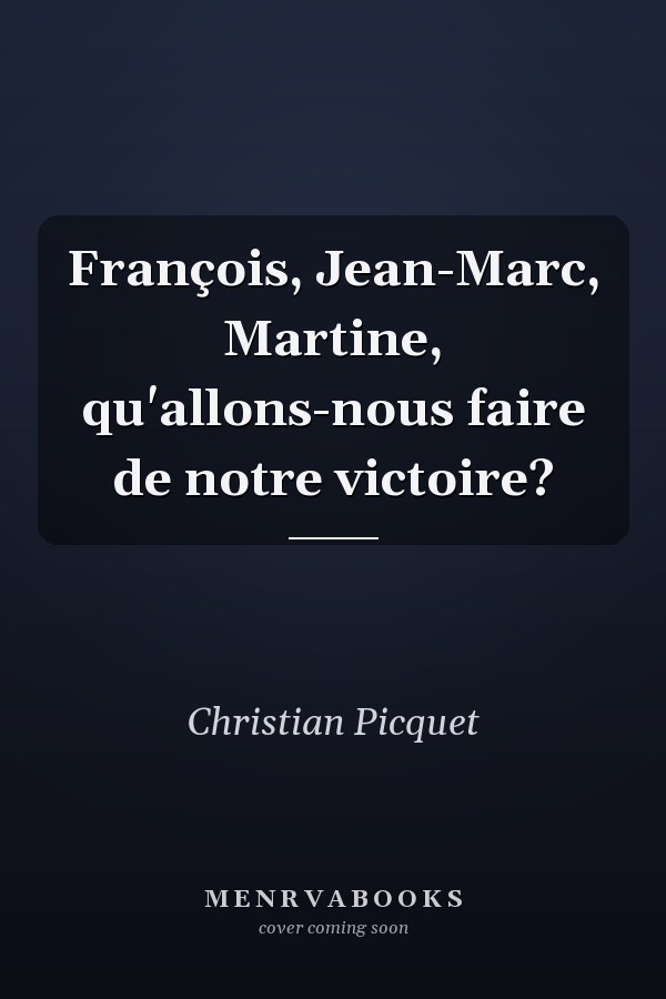 François, Jean-Marc, Martine, qu'allons-nous faire de notre victoire?