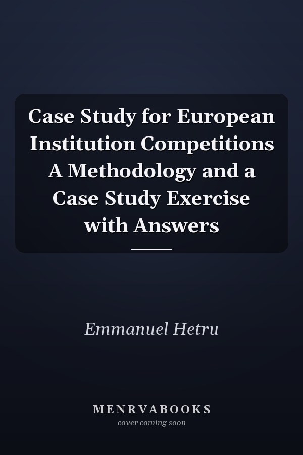 Case Study for European Institution Competitions A Methodology and a Case Study Exercise with Answers