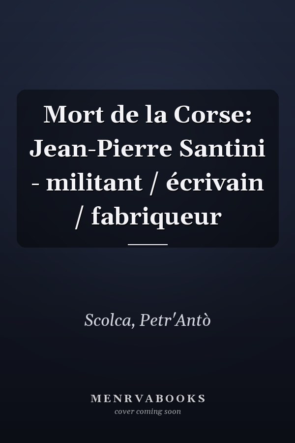 Mort de la Corse: Jean-Pierre Santini - militant / écrivain / fabriqueur