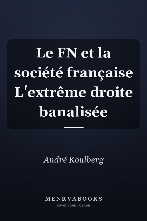 Le FN et la société française L'extrême droite banalisée