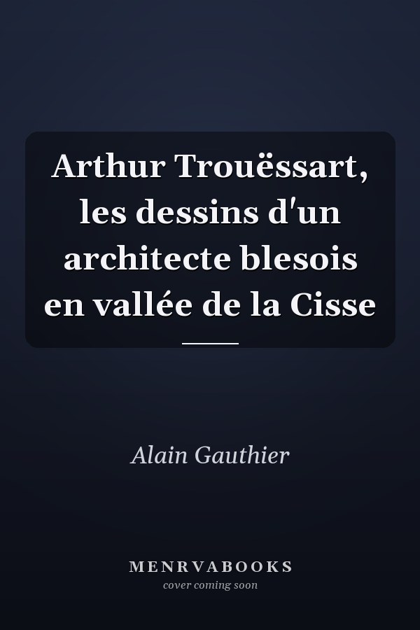 Arthur Trouëssart, les dessins d'un architecte blesois en vallée de la Cisse