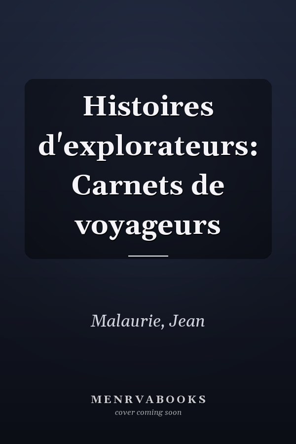 Histoires d'explorateurs: Carnets de voyageurs