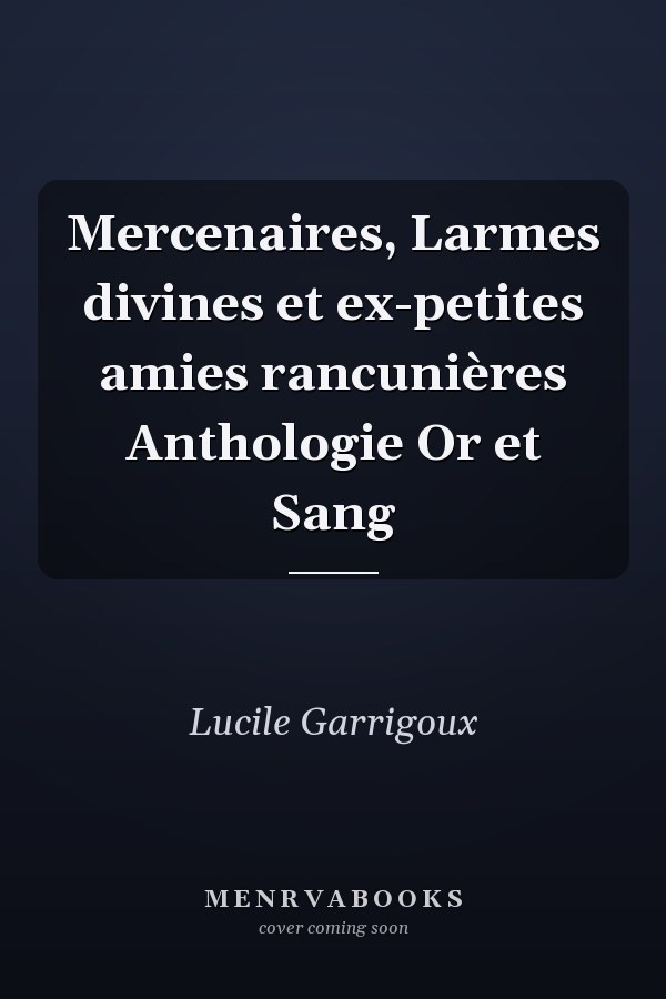 Mercenaires, Larmes divines et ex-petites amies rancunières Anthologie Or et Sang