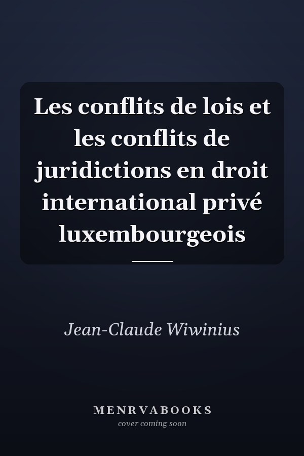 Les conflits de lois et les conflits de juridictions en droit international privé luxembourgeois