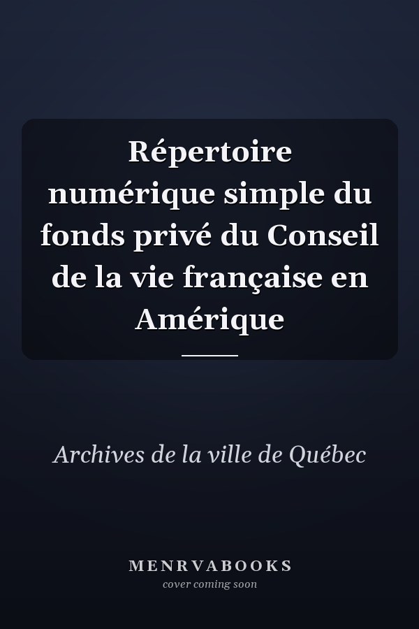 Répertoire numérique simple du fonds privé du Conseil de la vie française en Amérique
