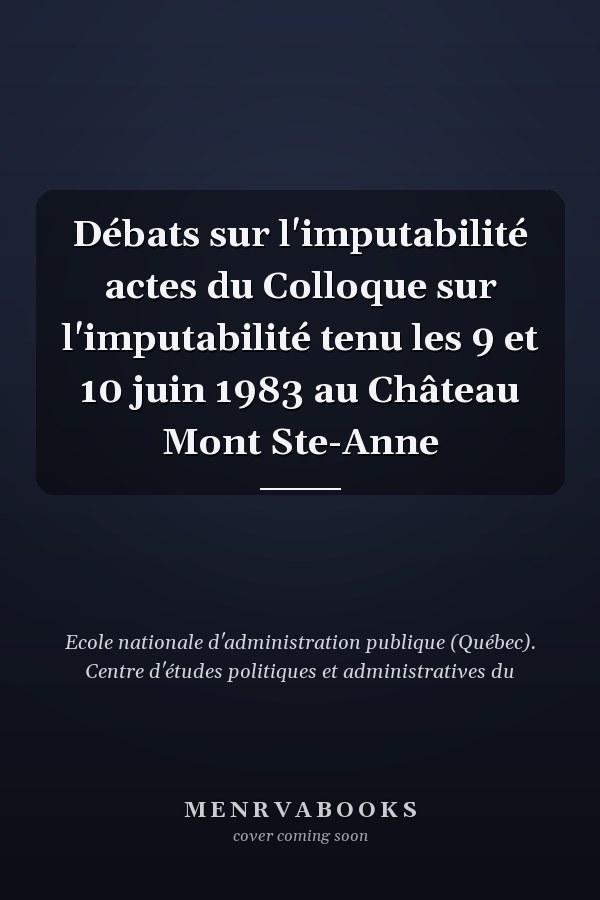 Débats sur l'imputabilité actes du Colloque sur l'imputabilité tenu les 9 et 10 juin 1983 au Château Mont Ste-Anne