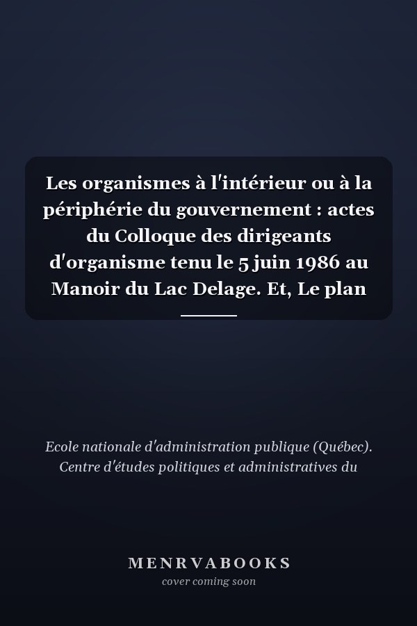 Les organismes à l'intérieur ou à la périphérie du gouvernement : actes du Colloque des dirigeants d'organisme tenu le 5 juin 1986 au Manoir du Lac Delage. Et, Le plan d'action de la rénovation de l'administration : actes du Colloque pour le personnel de haute direction du gouvernement du Québec tenu les 5 et 6 juin 1986 au Manoir du Lac Delage