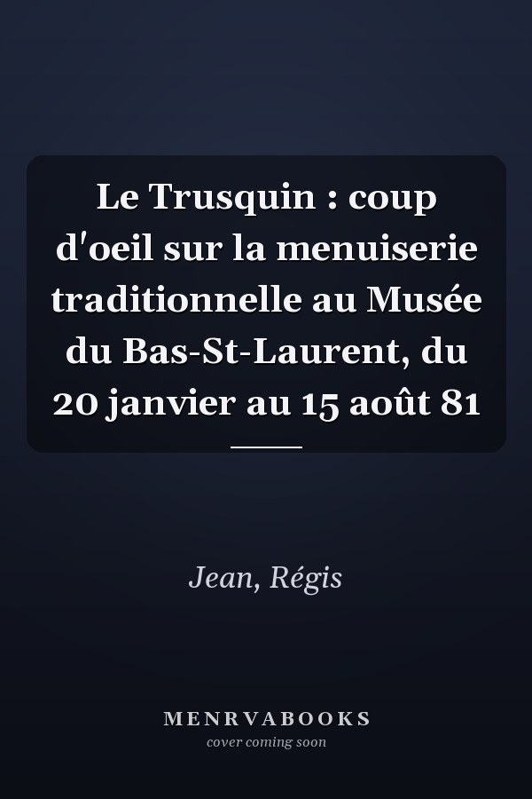 Le Trusquin : coup d'oeil sur la menuiserie traditionnelle au Musée du Bas-St-Laurent, du 20 janvier au 15 août 81